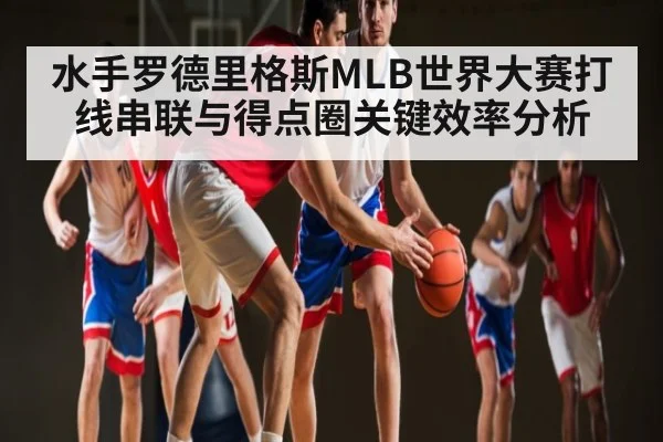 水手罗德里格斯MLB世界大赛打线串联与得点圈关键效率分析 - kaiyun